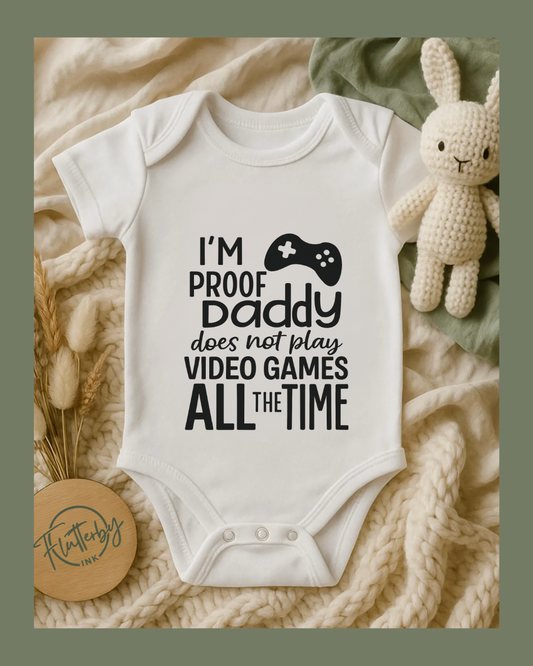 I'm Proof Daddy Does Not Play Video Games All The Time Baby Onesie